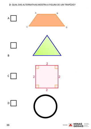 36 2008
2- QUAL DAS ALTERNATIVAS MOSTRA A FIGURA DE UM TRAPÉZIO?
2008
A
B
2008
C
D
 