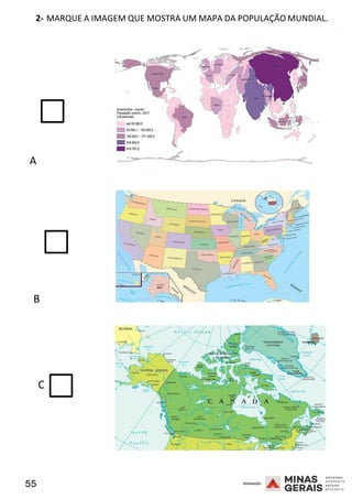 55 2008
2008
2- MARQUE A IMAGEM QUE MOSTRA UM MAPA DA POPULAÇÃO MUNDIAL.
2008
A
B
C
 