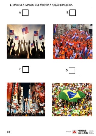 58 2008
1- MARQUE A IMAGEM QUE MOSTRA A NAÇÃO BRASILEIRA.
2008
A B
C D
2008
 
