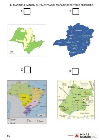 59 2008
2- MARQUE A IMAGEM QUE MOSTRA UM MAPA DO TERRITÓRIO BRASILEIRO.
2008
A B
C D
2008
 