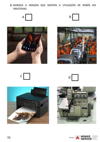 70 2008
D
2- MARQUE A IMAGEM QUE MOSTRA A UTILIZAÇÃO DE ROBÔS EM
INDÚSTRIAS.
2008
A B
C
2008
 