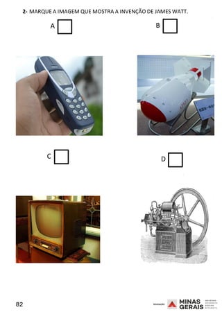 82 2008
2- MARQUE A IMAGEM QUE MOSTRA A INVENÇÃO DE JAMES WATT.
2008
A B
C D
2008
 