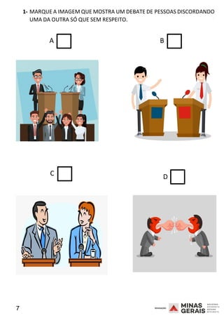 7 2008
D
1- MARQUE A IMAGEM QUE MOSTRA UM DEBATE DE PESSOAS DISCORDANDO
UMA DA OUTRA SÓ QUE SEM RESPEITO.
2008
A B
C 2008
 