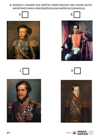 91 2008
2- MARQUE A IMAGEM QUE MOSTRA SIMON BOLÍVAR UMA FIGURA MUITO
IMPORTANTE PARA A INDEPENDÊNCIASDAS AMÉRICAS ESPANHOLAS.
A B
2008
C D
2008
 