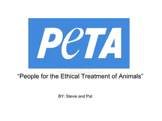 “ People for the Ethical Treatment of Animals” BY: Stevie and Pat 