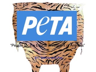 “ People for the Ethical Treatment of Animals” BY: Stevie and Pat 