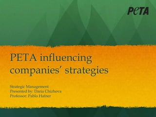 PETA influencing
companies’ strategies
Strategic Management
Presented by: Daria Chizhova
Professor: Pablo Hafner
 