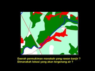 Daerah permukiman manakah yang rawan banjir ?
Dimanakah lokasi yang akan tergenang air ?
 