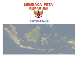 MEMBACA PETA
RUPABUMI
BAKOSURTANAL
 