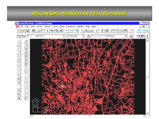 MEKANISME PEMBUATAN PETA RUPABUMI
MEKANISME PEMBUATAN PETA RUPABUMI
 