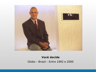 Você decide
Globo – Brasil – Entre 1992 e 2000
 