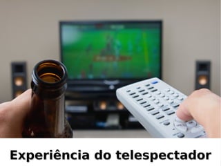 Experiência do telespectador
 
