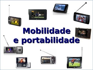 Mobilidade
e portabilidade
 