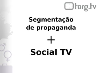 Segmentação
de propaganda

     +
 Social TV
 
