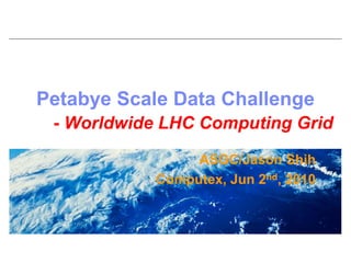 Petabye Scale Data Challenge
 - Worldwide LHC Computing Grid

                 ASGC/Jason Shih
            Computex, Jun 2nd, 2010
 