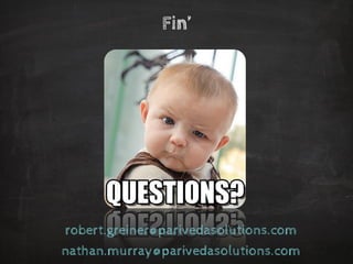 Fin’ 
robert.greiner@parivedasolutions.com 
nathan.murray@parivedasolutions.com 