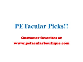 PETacular Picks!! Customer favorites at www.petacularboutique.com 