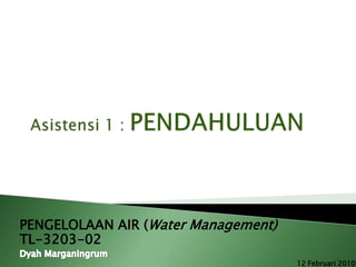 PENGELOLAAN AIR (Water Management)
TL-3203-02
12 Februari 2010
 
