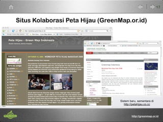 Situs Kolaborasi Peta Hijau (GreenMap.or.id) 
Sistem baru, sementara di 
http://petahijau.co.cc 
17 
http://greenmap.or.id 
 