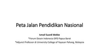 Peta Jalan Pendidikan Nasional
Ismail Suardi Wekke
*Forum Dosen Indonesia DPD Papua Barat
*Adjunct Professor di University College of Yayasan Pahang, Malaysia
 