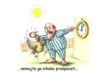 … nemojte ga nikako prespavati… 