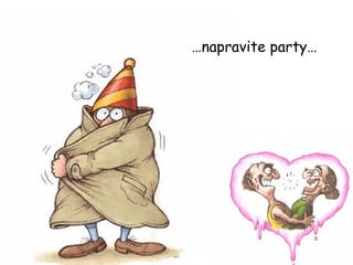 … napravite party… 