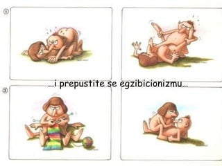 … i prepustite se egzibicionizmu… 