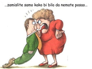 … zamislite samo kako bi bilo da nemate posao… 
