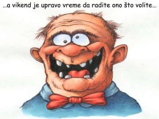 … a vikend je upravo vreme da radite ono što volite… 
