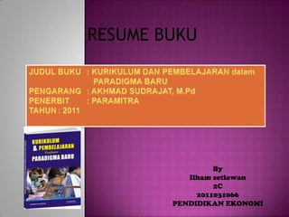 RESUME BUKU




                 By
           Ilham setiawan
                 2C
             2011031066
        PENDIDIKAN EKONOMI
 