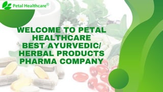 WELCOME TO PETAL
HEALTHCARE
BEST AYURVEDIC/
HERBAL PRODUCTS
PHARMA COMPANY
 