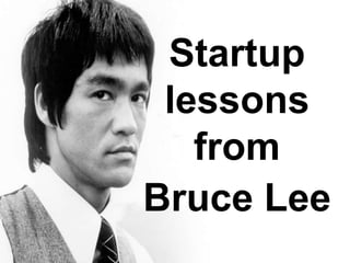 Startup
 lessons
   from
Bruce Lee
 