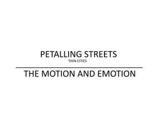 PETALLING STREETS
THIN CITIES
THE MOTION AND EMOTION
 