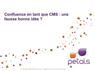 Confluence en tant que CMS : une
fausse bonne idée ?
 




        Copyright EBM Websourcing – Petals Link. Tous droits réservés.
 