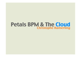 Petals BPM & The Cloud	
          Christophe Hamerling	
 