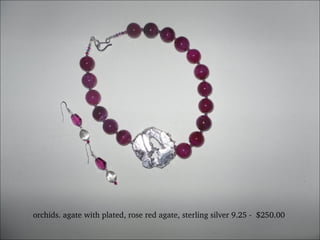 orchids. agate with plated, rose red agate, sterling silver 9.25 -  $250.00 