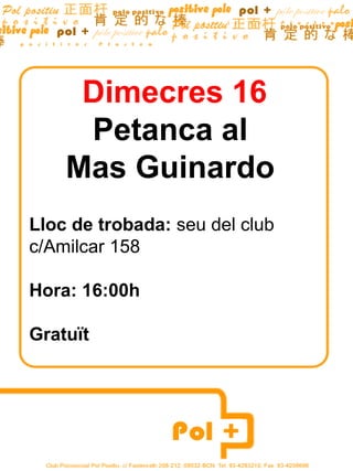 Dimecres 16
Petanca al
Mas Guinardo
Lloc de trobada: seu del club
c/Amilcar 158
Hora: 16:00h
Gratuït

 