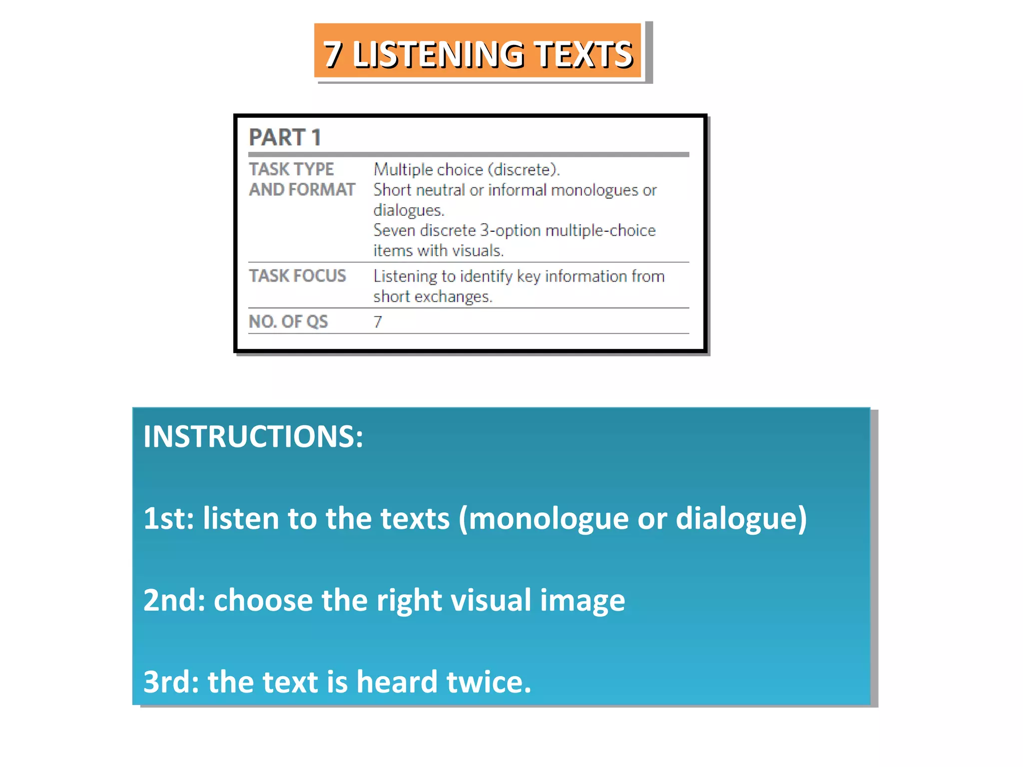 7 LISTENING TEXTS
7 LISTENING TEXTS

INSTRUCTIONS:
INSTRUCTIONS:
1st: listen to the texts (monologue or dialogue)
1st: listen to the texts (monologue or dialogue)
2nd: choose the right visual image
2nd: choose the right visual image
3rd: the text is heard twice.
3rd: the text is heard twice.

 