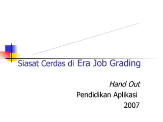 Siasat Cerdas di   Era Job Grading Hand Out Pendidikan Aplikasi  2007 Intrapreneurship 