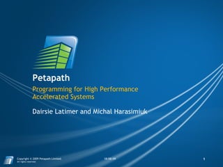 Petapath Dairsie Latimer and Michal Harasimiuk Programming for High Performance Accelerated Systems 