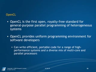<ul><ul><li>OpenCL is the first open, royalty-free standard for general-purpose parallel programming of heterogeneous syst...