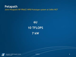 Petapath Joint Petapath/HP PRACE WP8 Prototype system at SARA/NCF 6U 10 TFLOPS 7 kW 