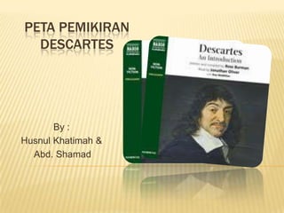 PETA PEMIKIRAN
DESCARTES
By :
Husnul Khatimah &
Abd. Shamad
 