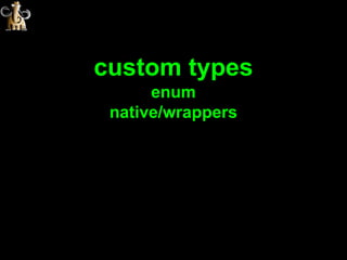 custom types
      enum
 native/wrappers
 