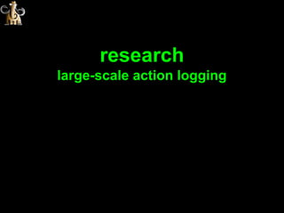research
large-scale action logging
 