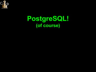 PostgreSQL!
  (of course)
 