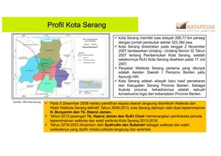 Profil Kota Serang
ü Kota Serang memiliki luas wilayah 266,77 km persegi
dengan jumlah penduduk sekitar 523.384 jiwa.
ü Ko...