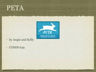 PETA



•   by Angie and Kelly

•   COMM 639
 