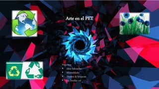 Arte en el PET
Proyectos:
• Ideas hidratadas
• Manualidades
• Diseños de lámparas
• Las botellas ciel
 