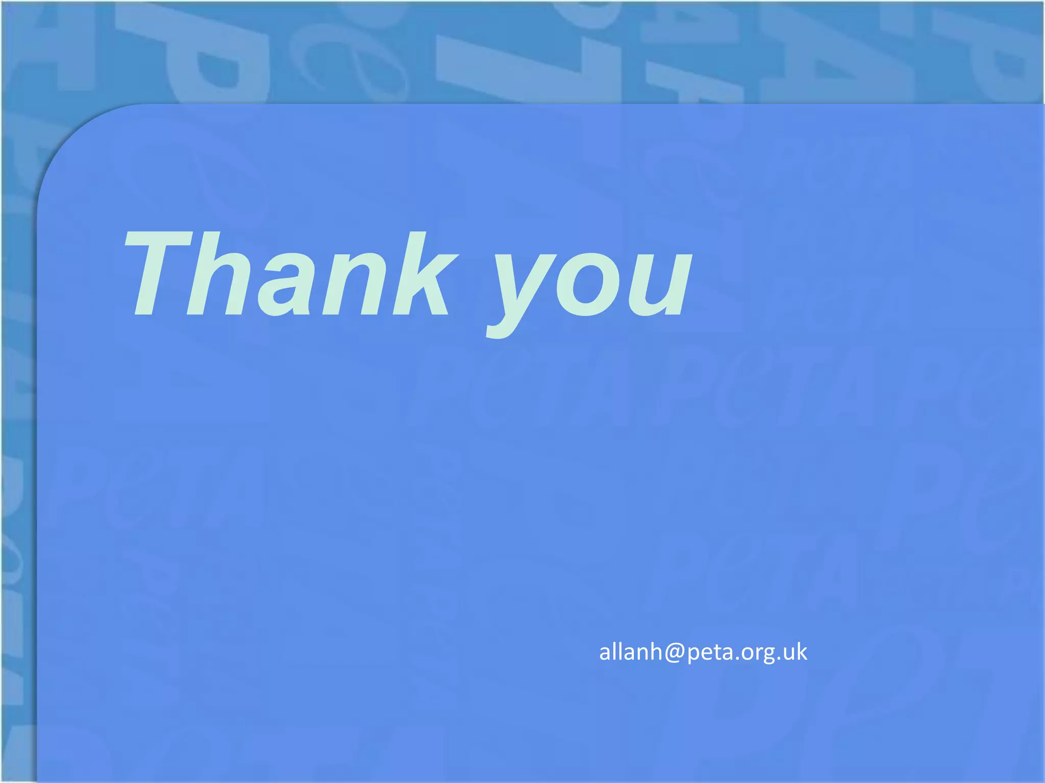 Thank you

       allanh@peta.org.uk
 